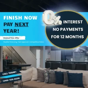 Finish now, pay next year. 0% interest and no payments for 12 months. This is a limited time offer.